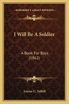 Paperback I Will Be A Soldier: A Book For Boys (1862) Book