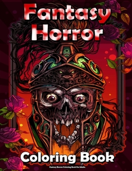 Fantasy Horror Coloring Book For Adults: With Dark Fantasy Creatures, Monsters, Witches, Nightmares, Evil Women, for Relaxation & Stress Relief