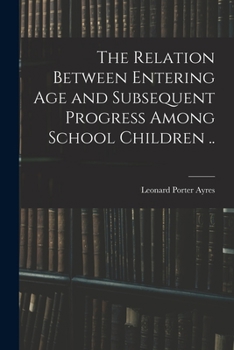 Paperback The Relation Between Entering Age and Subsequent Progress Among School Children .. Book