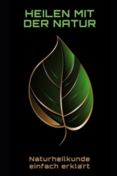 Heilen mit der Natur: Naturheilkunde einfach erklärt