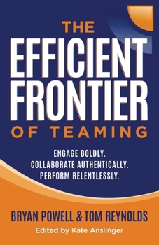 Paperback The Efficient Frontier of Teaming: Engage Boldly. Collaborate Authentically. Perform Relentlessly. Book
