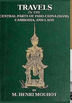 Hardcover Travels in the Central Parts of Indo-China: Siam, Cambodia, and Laos, During the Years 1858, 1859, and 1860. Book