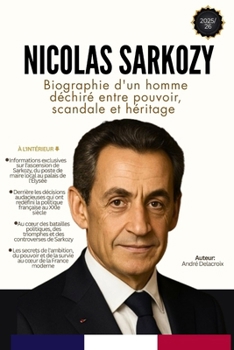 Nicolas Sarkozy: Biographie d'un homme déchiré entre pouvoir, scandale et héritage (French Edition)