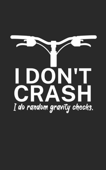 I dont crash I do random gravity checks: Mountainbike Notizbuch für Mountainbiker mit Spruch. 120 Seiten Liniert. Perfektes Geschenk.