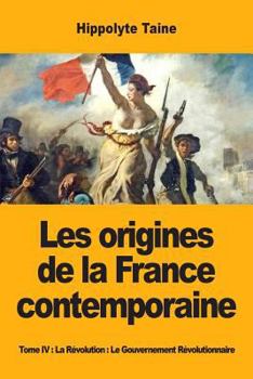 Paperback Les origines de la France contemporaine: Tome IV: La Révolution: Le Gouvernement Révolutionnaire [French] Book