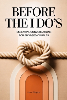 Before The I Do’s: Thoughtful and Essential Conversations for Engaged Couples for Deeper Connections with Your Partner