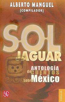 Sol jaguar. Antología de cuentos sobre México