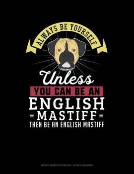 Paperback Always Be Yourself Unless You Can Be an English Mastiff Then Be an English Mastiff: Graph Paper Notebook - 1/2 Inch Squares Book