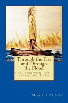 Paperback Through the Fire and Through the Flood: Surviving with Faith, Prayer, and Herbs Book