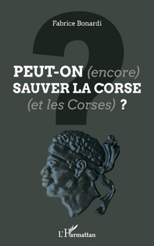 Peut-on (encore) sauver la Corse (et les Corses) ? (French Edition)
