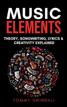 Hardcover Music Elements: Music Theory, Songwriting, Lyrics & Creativity Explained Book