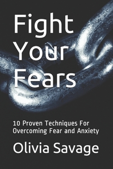 Paperback Fight Your Fears: 10 Proven Techniques For Overcoming Fear and Anxiety Book