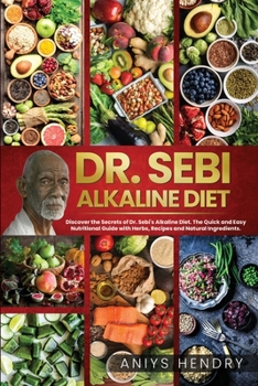 Paperback Dr. Sebi Alkaline Diet: Discover the Secrets of Dr. Sebi's Alkaline Diet. The Quick and Easy Nutritional Guide with Herbs, Recipes and Natural Book
