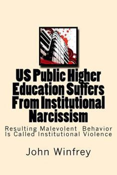 Paperback Us Public Higher Education Suffers from Institutional Narcissism: Resulting Malevolent Behavior Is Called Institutional Violence Book