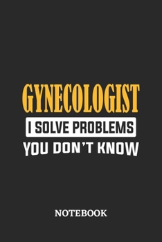Gynecologist I Solve Problems You Don't Know Notebook: 6x9 inches - 110 graph paper, quad ruled, squared, grid paper pages • Greatest Passionate Office Job Journal Utility • Gift, Present Idea