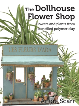 Paperback The Dollhouse Flower Book: Flowers and plants from stencilled polymer clay. Book