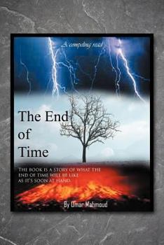 Paperback The End of Time: The Book Is a Story of What the End of Time Will Be Like as It's Soon at Hand. Book