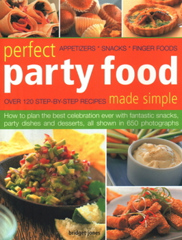 Paperback Perfect Party Food Made Simple: Over 120 Step-By-Step Recipes: How to Plan the Best Celebration Ever with Fantastic Snacks, Party Dishes and Desserts, Book