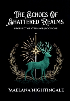 The Echoes of Shattered Realms: The Prophecy of Vyrdanor Book One
