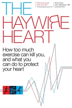 Paperback The Haywire Heart: How Too Much Exercise Can Kill You, and What You Can Do to Protect Your Heart Book