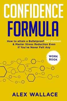 Paperback Confidence Formula (Workbook): How To Attain a Bulletproof Self-Esteem & Master Stress Reduction Even If You've Never Felt Any Book