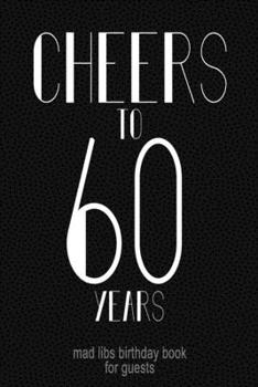 CHEERS TO 60 YEARS Mad Libs Birthday Book For Guests: Funny (6x9) Custom Mad Libs 60TH Birthday Guest Book - Retro Font Style  Design