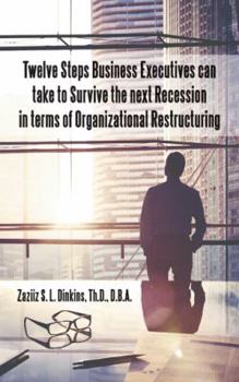 Paperback Twelve Steps Business Executives can take to Survive the next Recession in terms of Organizational Restructuring Book
