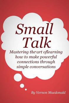 Paperback Small Talk: Mastering the art of learning how to make powerful connections through simple conversations Book