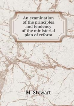 Paperback An examination of the principles and tendency of the ministerial plan of reform Book