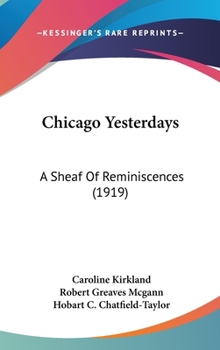 Hardcover Chicago Yesterdays: A Sheaf Of Reminiscences (1919) Book