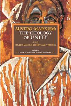 Paperback Austro-Marxism: The Ideology of Unity: Austro-Marxist Theory and Strategy. Volume 1 Book