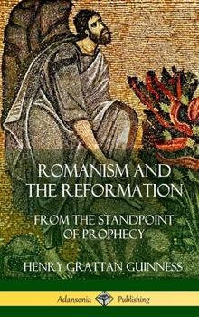 Hardcover Romanism and the Reformation: From the Standpoint of Prophecy (Hardcover) Book
