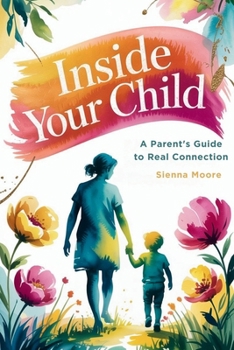 Paperback Inside Your Child: A Parent's Guide to Real Connection Book