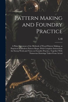 Paperback Pattern Making and Foundry Practice; a Plain Statement of the Methods of Wood Pattern Making, as Practiced in Modern Pattern Shops, With Complete Inst Book