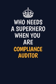 Paperback Who Needs A Superhero When You Are Compliance Auditor: Career journal, notebook and writing journal for encouraging men, women and kids. A framework f Book