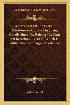 Paperback An Account Of The Earl Of Peterborow's Conduct In Spain, Chiefly Since The Raising The Siege Of Barcelona, 1706; To Which Is Added The Campaign Of Val Book