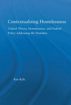 Contextualizing Homelessness: Critical Theory, Homelessness, and Federal Policy Addressing the Homeless (New Approaches in Sociology: Studies in Social Inequality, Social Change, and Social Justice)