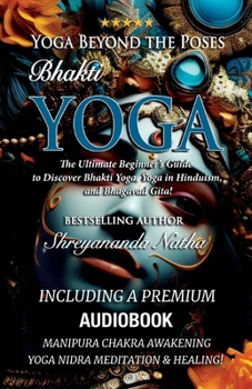 Paperback Yoga Beyond the Poses - Bhakti Yoga. Including A Premium Audiobook: Yoga Nidra Meditation - Manipura Chakra Awakening And Healing!: The Ultimate Begin Book