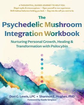 The Psychedelic Mushroom Integration Workbook: Nurturing Personal Growth, Healing, and Transformation with Psilocybin