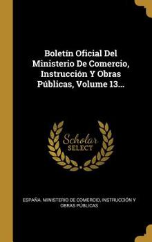 Hardcover Bolet?n Oficial Del Ministerio De Comercio, Instrucci?n Y Obras P?blicas, Volume 13... [Spanish] Book