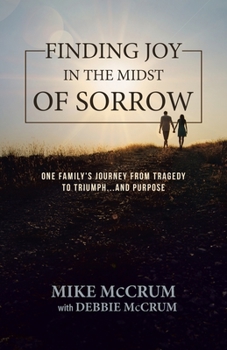 Finding Joy in the Midst of Sorrow: One Family's Journey from Tragedy to Triumph...and Purpose