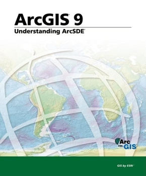 Understanding ArcSDE: ArcGIS 9
