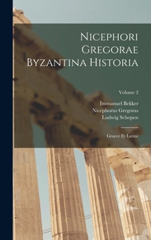 Hardcover Nicephori Gregorae Byzantina Historia: Graece Et Latine; Volume 2 [Latin] Book
