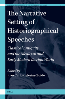 The Narrative Setting of the Historiographical Speeches: Classical Antiquity and the Medieval and Early Modern Iberian World (International Studies in the History of Rhetoric)