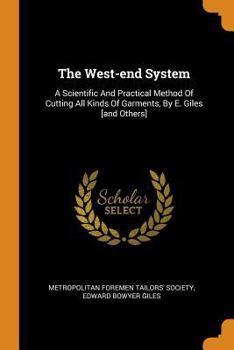 Paperback The West-End System: A Scientific and Practical Method of Cutting All Kinds of Garments, by E. Giles [and Others] Book