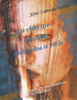 La vida que estamos obligados a vivir: Basada en una historia de la vida real (Spanish Edition)