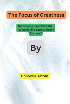 Paperback The Focus of Greatness: Harnessing Inner Potential for Achieving Extraordinary Success" Book