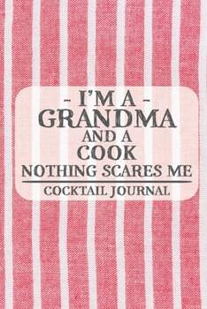 I'm a Grandma and a Cook Nothing Scares Me Cocktail Journal: Blank Cocktail Journal to Write in for Women, Bartenders, Drink and Alcohol Log, Document ... for Women, Wife, Mom, Aunt (6x9 120 pages)