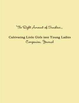 Paperback The Right Amount of Sunshine...Cultivating Little Girls into Young Ladies Companion Journal Book