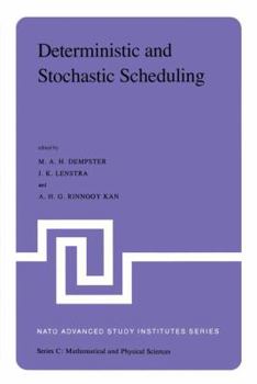 Deterministic and Stochastic Scheduling: Proceedings of the NATO Advanced Study and Research Institute on Theoretical Approaches to Scheduling Problems Held in Durham, England, July 6 17, 1981